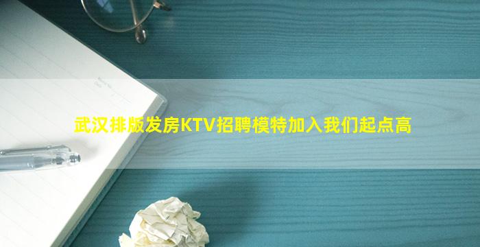 武汉排版发房KTV招聘模特加入我们起点高